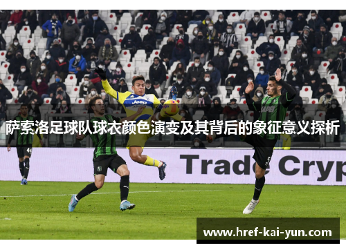 萨索洛足球队球衣颜色演变及其背后的象征意义探析