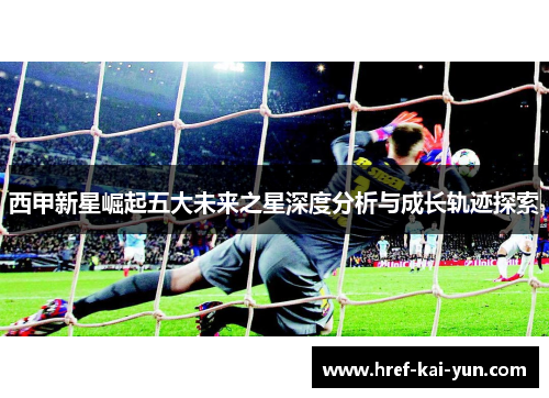 西甲新星崛起五大未来之星深度分析与成长轨迹探索