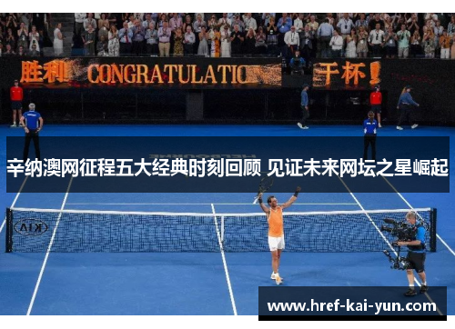 辛纳澳网征程五大经典时刻回顾 见证未来网坛之星崛起 辛纳澳网征程五大经典时刻回顾 见证未来网坛之星崛起