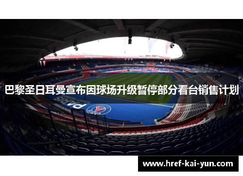 巴黎圣日耳曼宣布因球场升级暂停部分看台销售计划