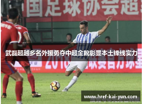 武磊超越多名外援勇夺中超金靴彰显本土锋线实力
