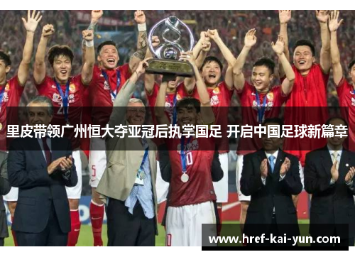 里皮带领广州恒大夺亚冠后执掌国足 开启中国足球新篇章